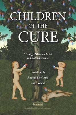 Children of the Cure: Missing Data, Lost Lives and Antidepressants Paperback Samizdat Health Writer's Co-Operative Inc.