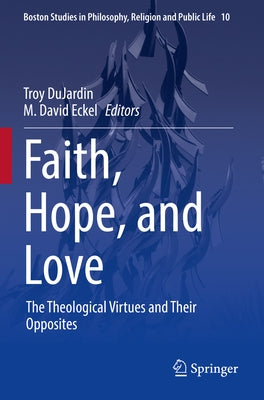 Faith, Hope, and Love: The Theological Virtues and Their Opposites Paperback Springer