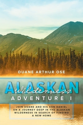 Alaskan Wilderness Adventure: Book 1 by Ose, Duane Arthur