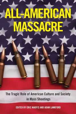 All-American Massacre: The Tragic Role of American Culture and Society in Mass Shootings Paperback Temple University Press
