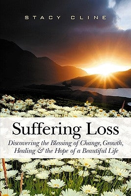 Suffering Loss: Discovering the Blessing of Change, Growth, Healing & the Hope of a Beautiful Life Paperback Furrow Press