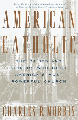 American Catholic: The Saints and Sinners Who Built America's Most Powerful Church Paperback Knopf Publishing Group