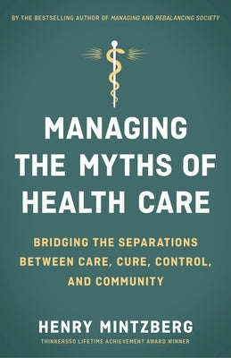 Managing the Myths of Health Care: Bridging the Separations Between Care, Cure, Control, and Community Paperback Berrett-Koehler Publishers