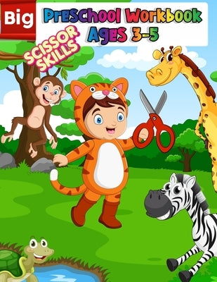Big Preschool Workbook Ages 3-5: Preschool Activity Book For Kindergarten Learn To Cut Paper With Line, Shapes, Animals - Awesome Scissor Skills Cutti Paperback Independently Published