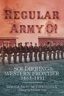 Regular Army O!: Soldiering on the Western Frontier, 1865-1891 Paperback University of Oklahoma Press