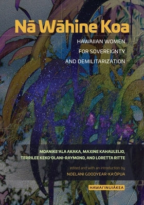 Nā Wāhine Koa: Hawaiian Women for Sovereignty and Demilitarization Paperback University of Hawaii Press