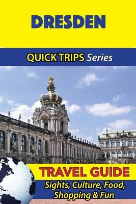 Dresden Travel Guide (Quick Trips Series): Sights, Culture, Food, Shopping & Fun Paperback Createspace Independent Publishing Platform
