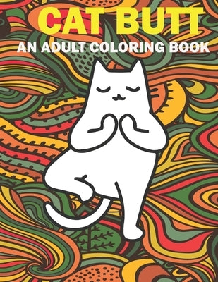 Cat Butt: Hilarious Funny Farting Yoga Cat Fancy Adult Coloring Book For Cat Lovers Paperback Independently Published