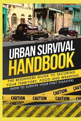 Urban Survival Handbook: The Beginners Guide to Securing your Territory, Food and Weapons Paperback Createspace Independent Publishing Platform