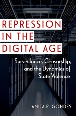 Repression in the Digital Age: Surveillance, Censorship, and the Dynamics of State Violence Paperback Oxford University Press, USA