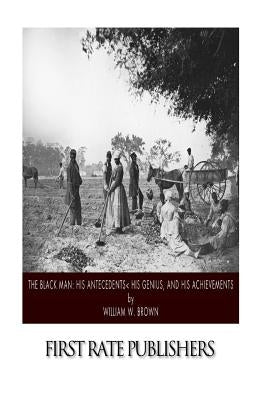The Black Man: His Antecedents, His Genius, and His Achievements Paperback Createspace Independent Publishing Platform