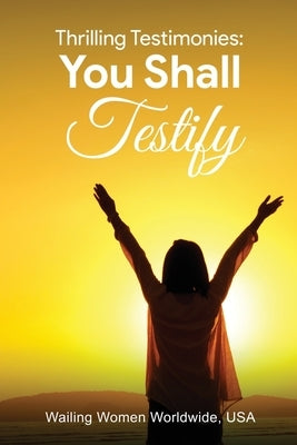 Thrilling Testimonies: You Shall Testify Paperback Xulon Press