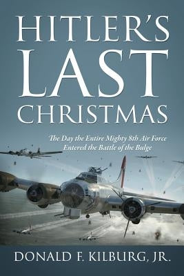Hitler's Last Christmas: The Day the Entire Mighty 8th Air Force Entered the Battle of the Bulge Paperback Outskirts Press
