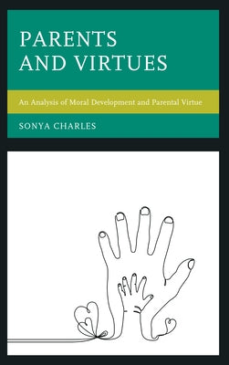 Parents and Virtues: An Analysis of Moral Development and Parental Virtue Paperback Lexington Books