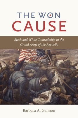 The Won Cause: Black and White Comradeship in the Grand Army of the Republic Paperback University of North Carolina Press