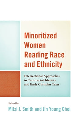 Minoritized Women Reading Race and Ethnicity: Intersectional Approaches to Constructed Identity and Early Christian Texts Paperback Lexington Books