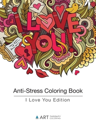 Anti-Stress Coloring Book: I Love You Edition by Art Therapy Coloring
