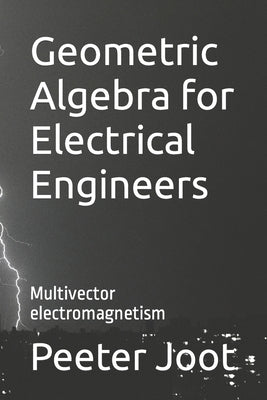 Geometric Algebra for Electrical Engineers: Multivector electromagnetism Paperback Createspace Independent Publishing Platform