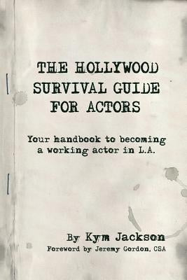 The Hollywood Survival Guide for Actors: Your Handbook to Becoming a Working Actor in La Paperback Perfict Books