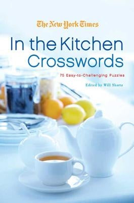 The New York Times in the Kitchen Crosswords: 75 Easy to Challenging Puzzles Paperback St. Martin's Griffin