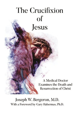 The Crucifixion of Jesus: A Medical Doctor Examines the Death and Resurrection of Christ Paperback Crosslink Publishing