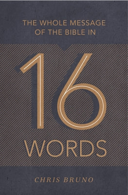 The Whole Message of the Bible in 16 Words Paperback Crossway