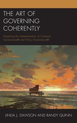 The Art of Governing Coherently: Mastering the Implementation of Coherent Governance(R) and Policy Governance(R) Paperback Rowman & Littlefield Publishers