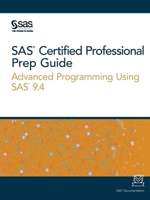 SAS Certified Professional Prep Guide: Advanced Programming Using SAS 9.4 Paperback SAS Institute
