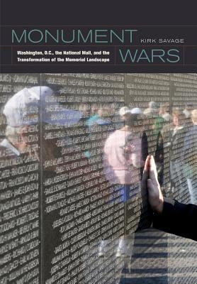 Monument Wars: Washington, D.C., the National Mall, and the Transformation of the Memorial Landscape Paperback University of California Press