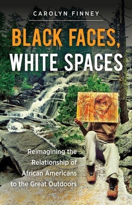 Black Faces, White Spaces: Reimagining the Relationship of African Americans to the Great Outdoors Paperback University of North Carolina Press