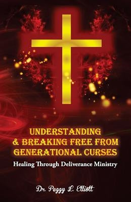 Understanding and Breaking Free from Generational Curses: Healing Through Deliverance Ministry Paperback Createspace Independent Publishing Platform