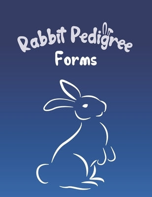 Rabbit Pedigree Forms: Keep Records of your Bunnies' Family Trees with 30 Easy-to-Use Three Generation Pedigree Templates: Just Fill in the I Paperback Independently Published