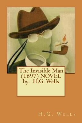 The Invisible Man (1897) Novel by: H.G. Wells Paperback Createspace Independent Publishing Platform