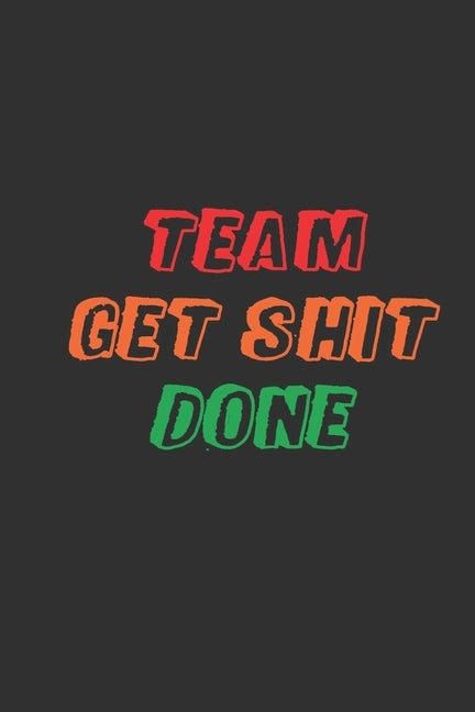 Team Get Shit Done: Funny Gift for Team Members At Work From Boss, Coworker Gift for Employee Appreciation Ideal Christmas Appreciation Da Paperback Independently Published
