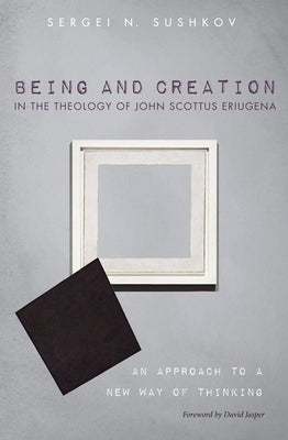Being and Creation in the Theology of John Scottus Eriugena Paperback Pickwick Publications