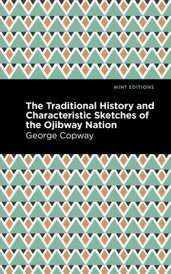 The Traditional History and Characteristic Sketches of the Ojibway Nation Paperback Mint Editions