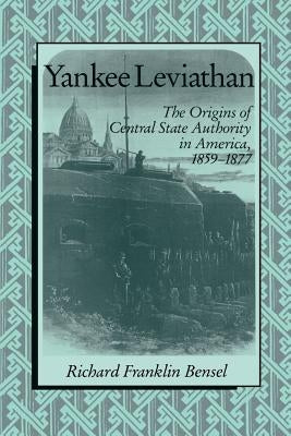 Yankee Leviathan: The Origins of Central State Authority in America, 1859-1877 Paperback Cambridge University Press