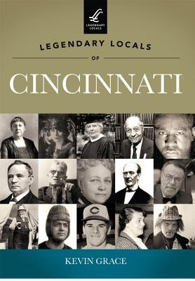 Legendary Locals of Cincinnati, Ohio Paperback Arcadia Publishing (SC)