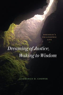 Dreaming of Justice, Waking to Wisdom: Rousseau's Philosophic Life Paperback University of Chicago Press
