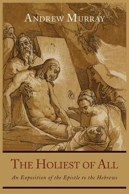 The Holiest of All: An Exposition of the Epistle to the Hebrews Bible Martino Fine Books