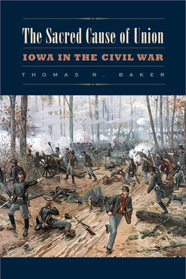 The Sacred Cause of Union: Iowa in the Civil War Paperback University of Iowa Press