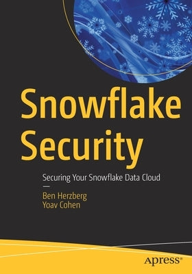 Snowflake Security: Securing Your Snowflake Data Cloud Apress