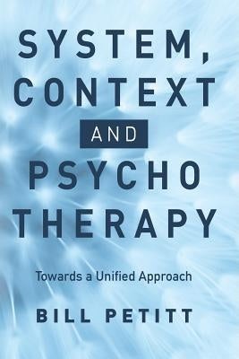 System, Context and Psychotherapy: Towards a Unified Approach Paperback Createspace Independent Publishing Platform