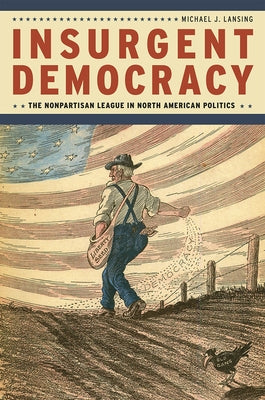 Insurgent Democracy: The Nonpartisan League in North American Politics Paperback University of Chicago Press