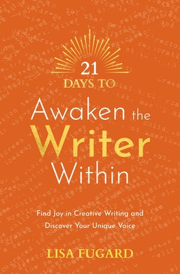 21 Days to Awaken the Writer Within: Find Joy in Creative Writing and Discover Your Unique Voice by Fugard, Lisa