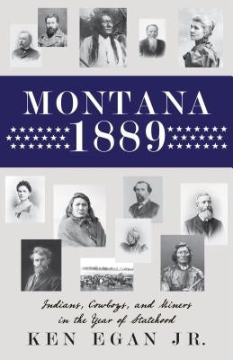Montana 1889: Indians, Cowboys, and Miners in the Year of Statehood Paperback Riverbend