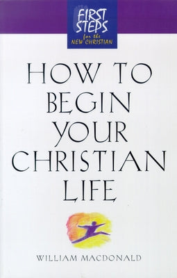 How to Begin Your Christian Life: First Steps for the New Christian Paperback Cumberland House Publishing