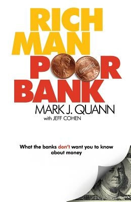 Rich Man Poor Bank: What the banks DON'T want you to know about money Paperback Quann Financial Incorporated