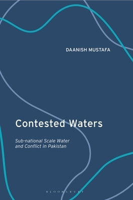 Contested Waters: Sub-national Scale Water and Conflict in Pakistan Paperback Bloomsbury Publishing PLC