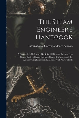The Steam Engineer's Handbook: A Convenient Reference Book for All Persons Interested in Steam Boilers, Steam Engines, Steam Turbines, and the Auxili Paperback Legare Street Press